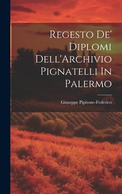 Regesto De' Diplomi Dell'Archivio Pignatelli In Palermo by Pipitone-Federico, Giuseppe