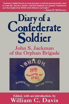 Diary of a Confederate Soldier: John S. Jackman of the Orphan Brigade by Davis, William C.