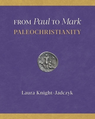 From Paul to Mark: PaleoChristianity by Knight-Jadczyk, Laura