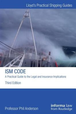 The ISM Code: A Practical Guide to the Legal and Insurance Implications by Anderson, Phil