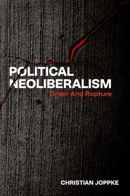 Political Neoliberalism: Order and Rupture by Joppke, Christian