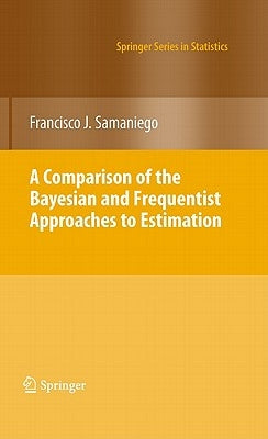 A Comparison of the Bayesian and Frequentist Approaches to Estimation by Samaniego, Francisco J.
