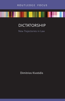 Dictatorship: New Trajectories in Law by Kivotidis, Dimitrios