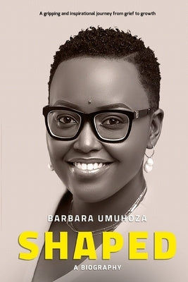 Shaped: A Gripping and Inspirational Journey from Grief to Growth by Umuhoza, Barbara