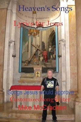 Heaven's Songs: Lyrics for Jesus Songs Jesus Would Approve by McCracken, Mike