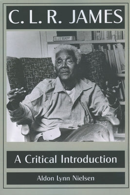 C. L. R. James: A Critical Introduction by Nielsen, Aldon Lynn