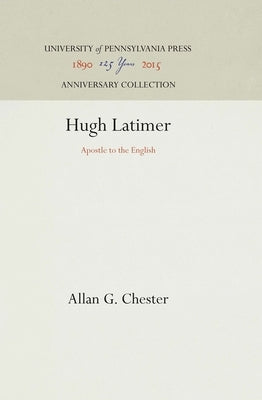 Hugh Latimer: Apostle to the English by Chester, Allan G.
