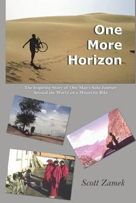 One More Horizon: The Inspiring Story of One Man's Solo Journey Around the World on a Mountain Bike by Zamek, Scott