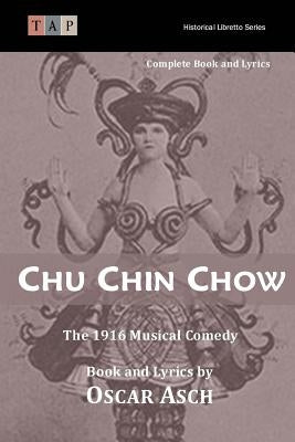 Chu Chin Chow: The 1916 Musical Comedy: Complete Book and Lyrics by Asche, Oscar