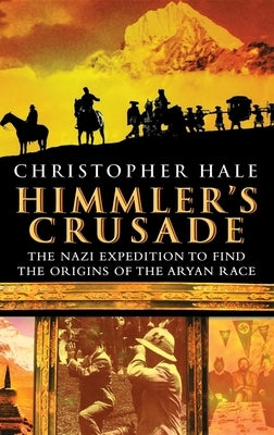 Himmler's Crusade: The Nazi Expedition to Find the Origins of the Aryan Race by Hale, Christopher