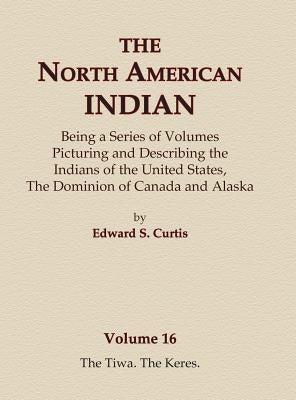 The North American Indian Volume 16 - The Tiwa, The Keres by Curtis, Edward S.