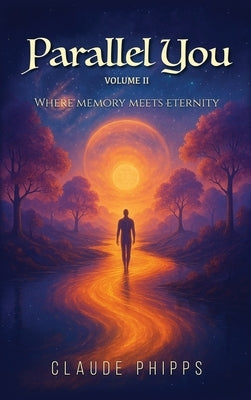 Parallel You Volume 2: Where memory meets eternity by Phipps, Claude