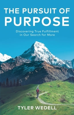 The Pursuit of Purpose: Discovering True Fulfillment in Our Search for More by Wedell, Tyler
