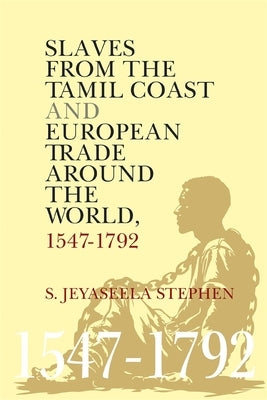 Slaves from the Tamil Coast and European Trade Around the World: 1547-1792 by Stephen, S. Jeyaseela