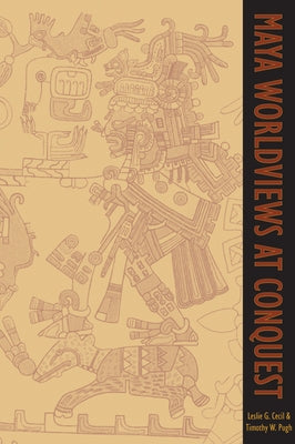 Maya Worldviews at Conquest by Cecil, Leslie G.