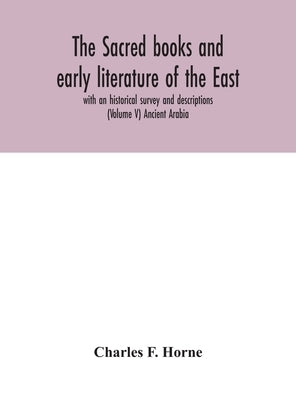 The Sacred Books And Early Literature Of The East; With An Historical Survey And Descriptions (Volume V) Ancient Arabia by Charles F Horne