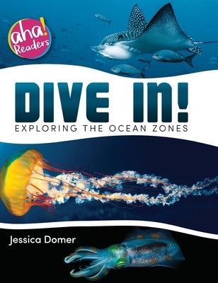 Dive In!: Exploring the Ocean Zones by Domer, Jessica