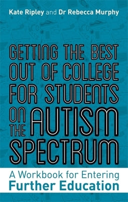 Getting the Best Out of College for Students on the Autism Spectrum: A Workbook for Entering Further Education by Ripley, Kate