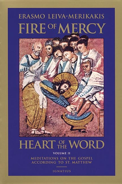 Fire of Mercy, Heart of the Word: Meditations on the Gospel According to St. Matthew Volume 2 by Leiva-Merikakis, Erasmo
