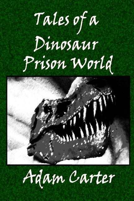 Tales of a Dinosaur Prison World by Carter, Adam