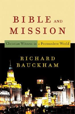 Bible and Mission: Christian Witness in a Postmodern World by Bauckham, Richard