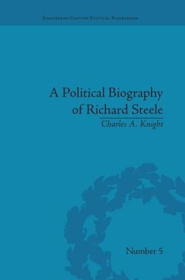 A Political Biography of Richard Steele by Knight, Charles A.