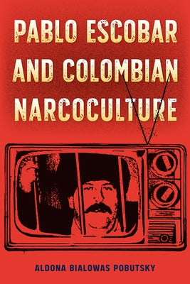 Pablo Escobar and Colombian Narcoculture by Pobutsky, Aldona Bialowas