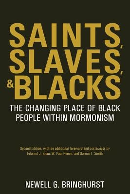 Saints, Slaves, and Blacks: The Changing Place of Black People Within Mormonism, 2nd Ed. by Bringhurst, Newell G.