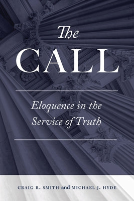 The Call: Eloquence in the Service of Truth by Smith, Craig R.