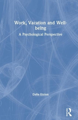 Work, Vacation and Well-being: Who's afraid to take a break? by Etzion, Dalia