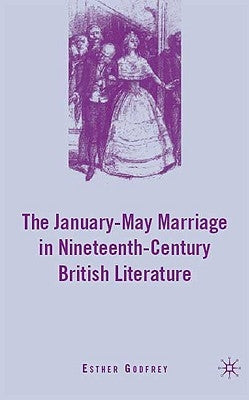 The January-May Marriage in Nineteenth-Century British Literature by Godfrey, E.