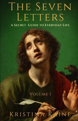The Seven Letters Volume 1: A Secret Guide to Everyday Life by Kaine, Kristina