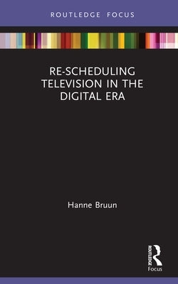 Re-scheduling Television in the Digital Era by Bruun, Hanne