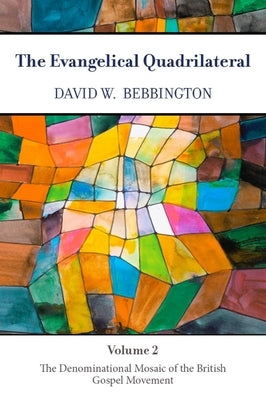 The Evangelical Quadrilateral: The Denominational Mosaic of the British Gospel Movement by Bebbington, David W.