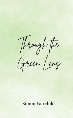 Through the Green Lens by Fairchild, Simon