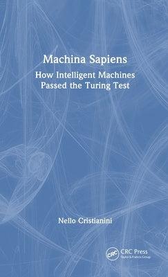 Machina Sapiens: How Intelligent Machines Passed the Turing Test by Cristianini, Nello