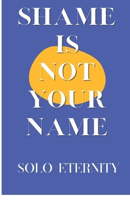 Shame Is Not Your Name by Eternity, Solo