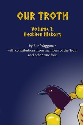 Our Troth: Heathen History by Waggoner, Ben