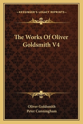 The Works Of Oliver Goldsmith V4 by Goldsmith, Oliver