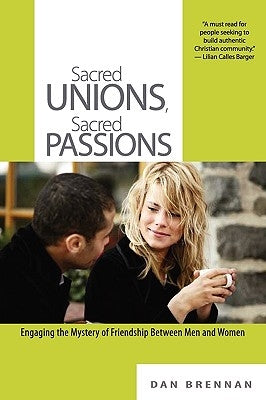 Sacred Unions, Sacred Passions: Engaging the Mystery of Friendship Between Men and Women by Brennan, Dan J.