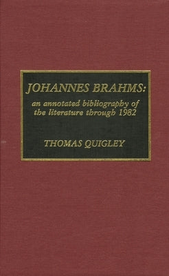 Johannes Brahms: An Annotated Bibliography of the Literature Through 1982 by Quigley, Thomas