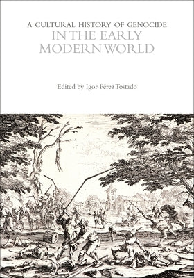 A Cultural History of Genocide in the Early Modern World by Tostado, Igor Pérez