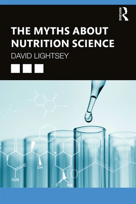 The Myths about Nutrition Science by Lightsey, David