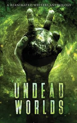 Undead Worlds 2: A Post-Apocalyptic Zombie Anthology by Grivante