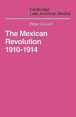 Mexican Revolution 1910-1914: The Diplomacy of the Anglo-American Conflict by Calvert, Peter