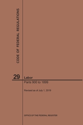 Code of Federal Regulations Title 29, Labor, Parts 900-1899, 2019 by Nara