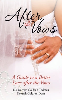 After the Vows: A Guide to a Better Love After the Vows by Goldson-Todman, Dorreth