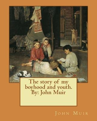 The story of my boyhood and youth. By: John Muir by Muir, John