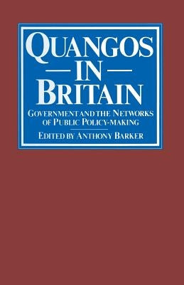 Quangos in Britain: Government and the Networks of Public Policy-Making by Barker, Anthony