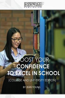 Boost Your Confidence to Excel in School College and University Edition by Experience Everything Publishing